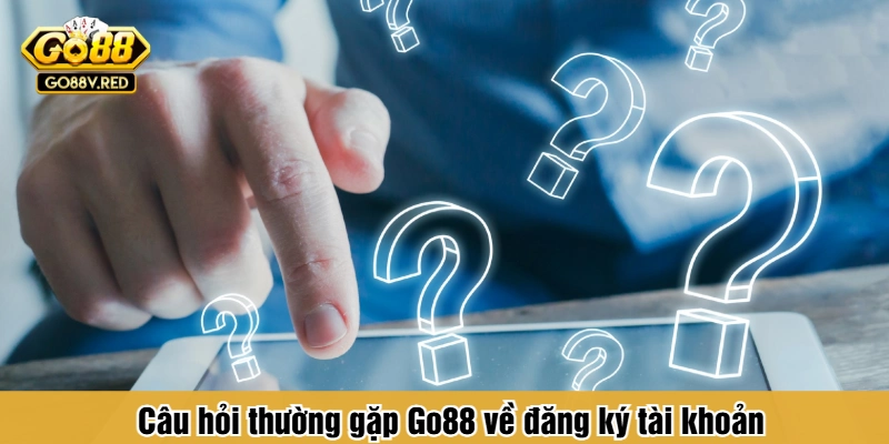 Câu hỏi thường gặp Go88 về đăng ký tài khoản